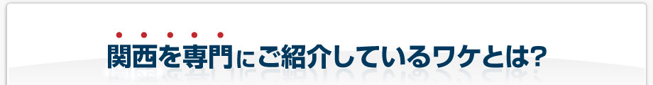 関西を専門にご紹介しているワケとは？